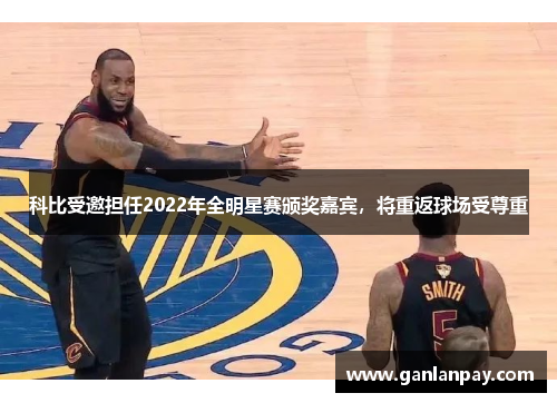 科比受邀担任2022年全明星赛颁奖嘉宾，将重返球场受尊重
