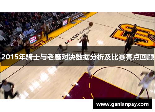 2015年骑士与老鹰对决数据分析及比赛亮点回顾